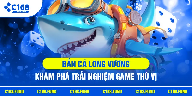 Bắn Cá Long Vương | Khám Phá Trải Nghiệm Game Thú Vị